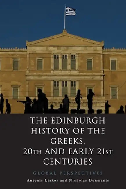 The Edinburgh History of the Greeks 1909 to 2012: A Transnational History by Antonis Liakos