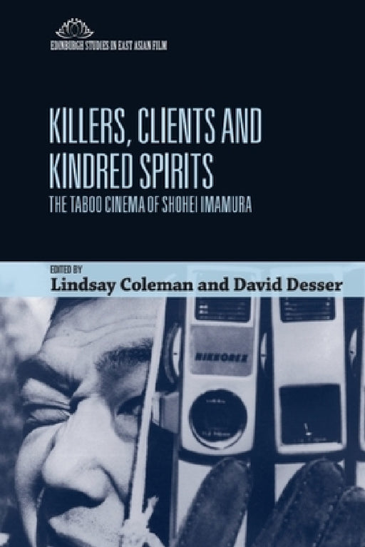 Killers, Clients and Kindred Spirits: The Taboo Cinema of Shohei Imamura by Lindsay Coleman, David Desser