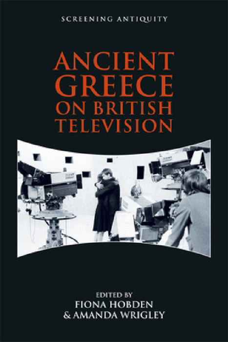 Ancient Greece on British Television by Fiona Hobden, Amanda Wrigley