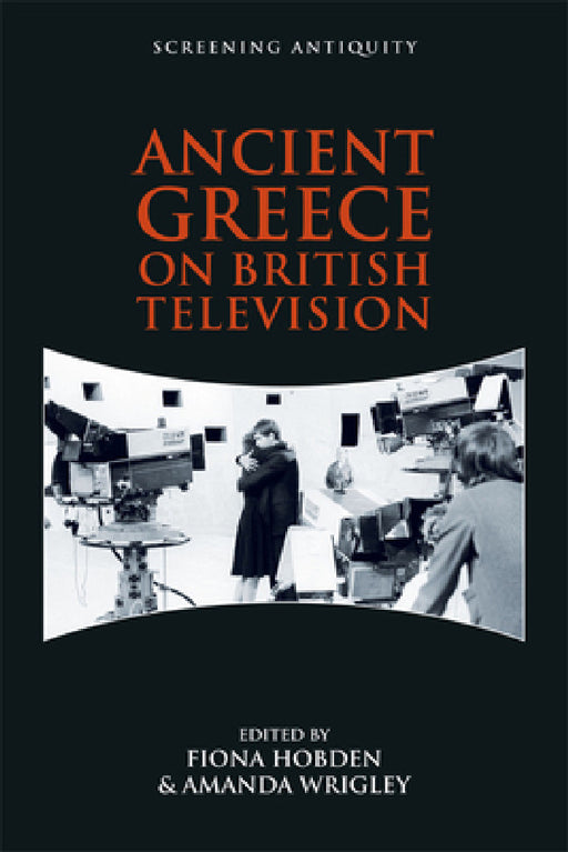 Ancient Greece on British Television by Fiona Hobden, Amanda Wrigley