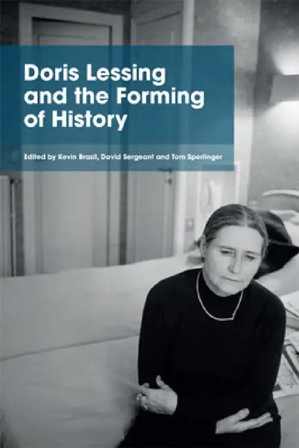 Doris Lessing and the Forming of History by Kevin Brazil, David Sergeant, Tom Sperlinger
