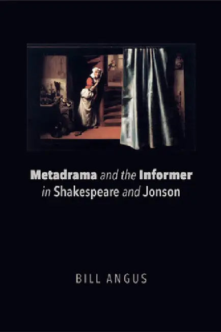Metadrama and the Informer in Shakespeare and Jonson by Bill Angus