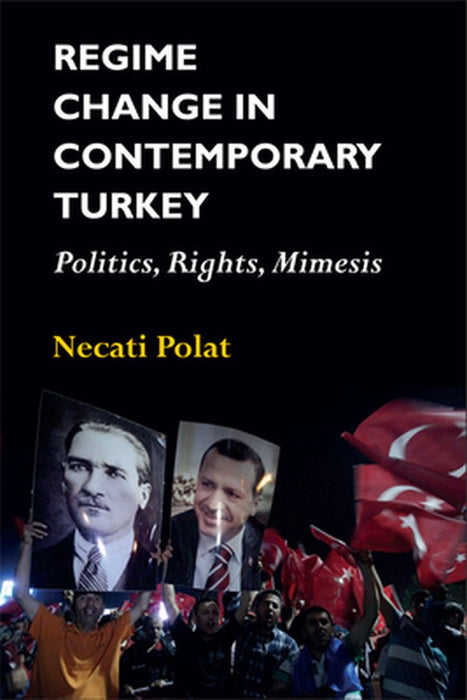 Regime Change in Contemporary Turkey: Politics, Rights, Mimesis by Necati Polat