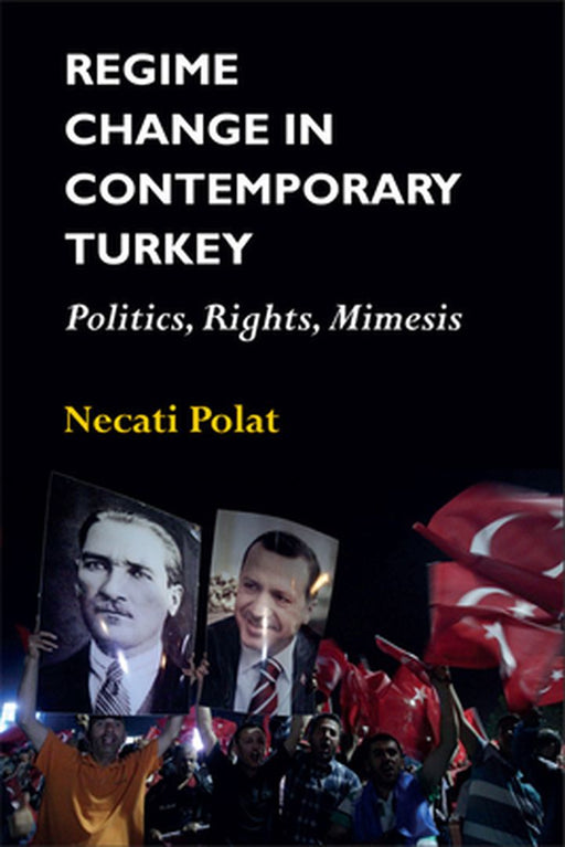 Regime Change in Contemporary Turkey: Politics, Rights, Mimesis by Necati Polat
