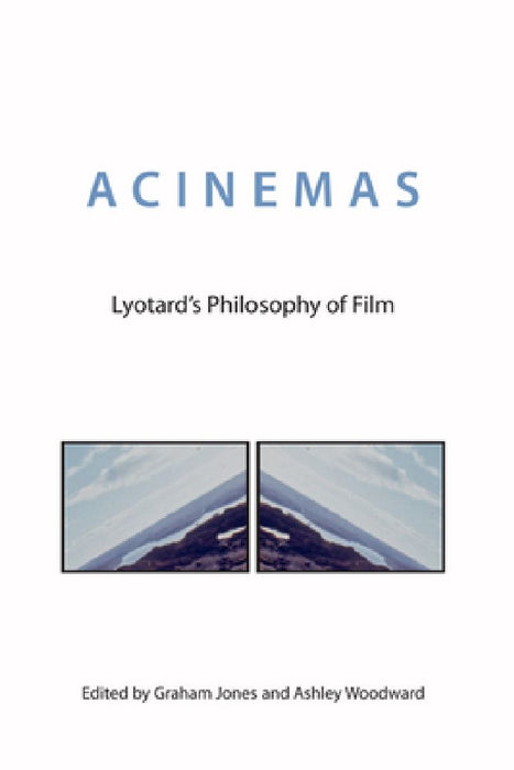 Acinemas: Lyotard's Philosophy of Film by Graham Jones