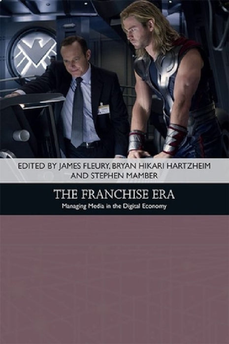 The Franchise Era: Managing Media in the Digital Economy by James Fleury, Bryan Hikari Hartzheim, Stephen Mamber