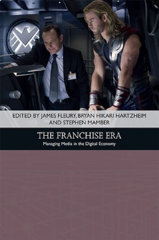 The Franchise Era: Managing Media in the Digital Economy by James Fleury, Bryan Hikari Hartzheim, Stephen Mamber