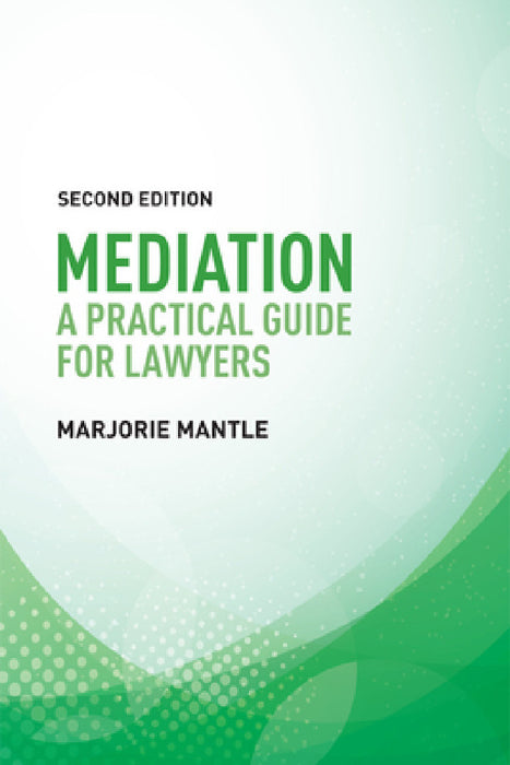 Mediation: A Practical Guide for Lawyers by Marjorie Mantle