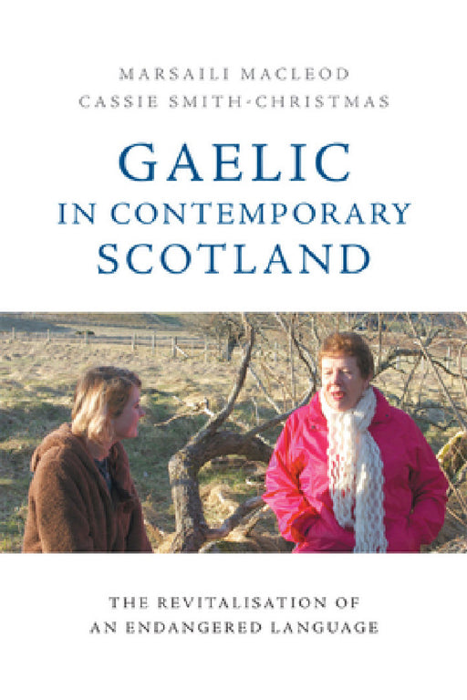 Gaelic in Contemporary Scotland: The Revitalisation of an Endangered Language by Marsaili MacLeod, Cassie Smith-Christmas
