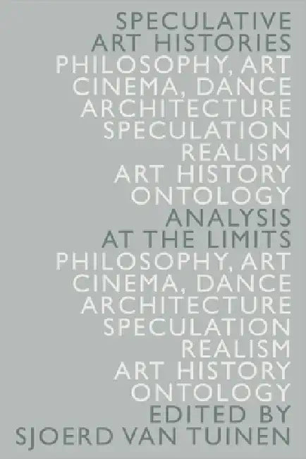 Speculative Art Histories: Analysis at the Limits by Sjoerd Van Tuinen