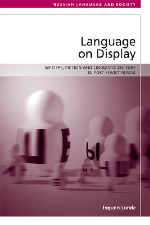 Language on Display: Writers, Fiction and Linguistic Culture in Post-Soviet Russia by Ingunn Lunde