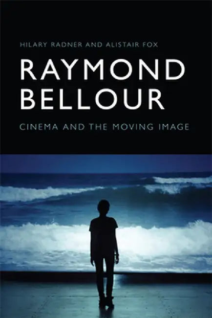 Raymond Bellour: Cinema and the Moving Image by Hilary Radner