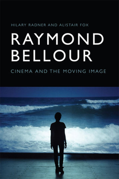 Raymond Bellour: Cinema and the Moving Image by Hilary Radner