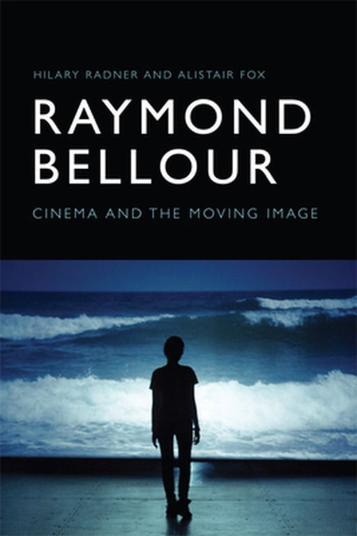 Raymond Bellour: Cinema and the Moving Image by Hilary Radner