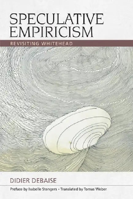 Speculative Empiricism: Revisiting Whitehead by Didier Debaise