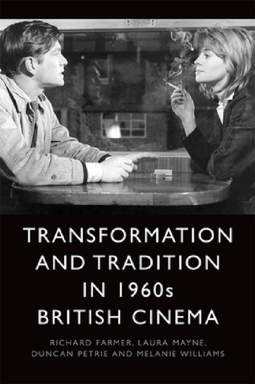 Transformation and Tradition in 1960s British Cinema by Richard Farmer, Laura Mayne, Duncan Petrie