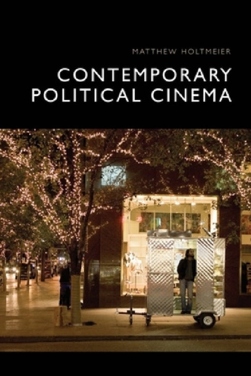 Contemporary Political Cinema by Matthew Holtmeier