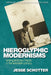 Hieroglyphic Modernisms: Writing and New Media in the Twentieth Century by Jesse Schotter