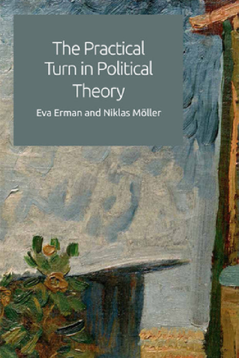 The Practical Turn in Political Theory by Eva Erman, Niklas Möller