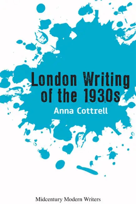 London Writing of the 1930s (Midcentury Modern Writers) (Edinburgh Studies in Scottish Philosophy) by Anna Cottrell