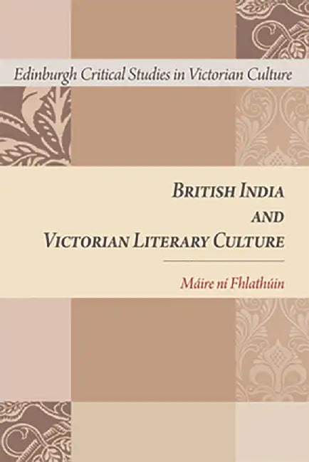 British India and Victorian Literary Culture (Edinburgh Critical Studies in Victorian Culture) by Màire ni FhlathÃºin