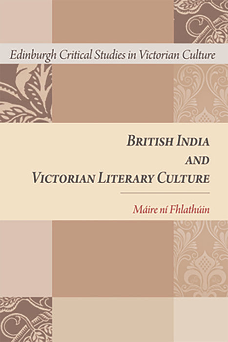 British India and Victorian Literary Culture (Edinburgh Critical Studies in Victorian Culture)