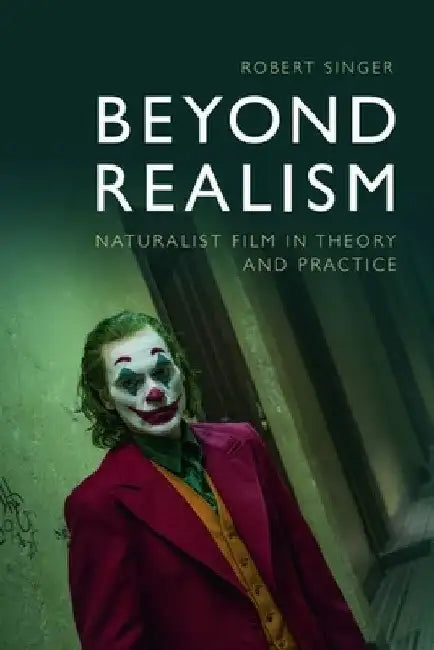 Beyond Realism: Naturalist Film in Theory and Practice by Robert Singer