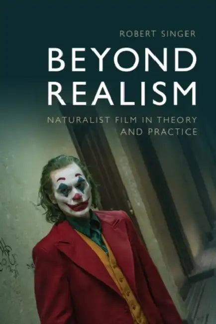 Beyond Realism: Naturalist Film in Theory and Practice by Robert Singer