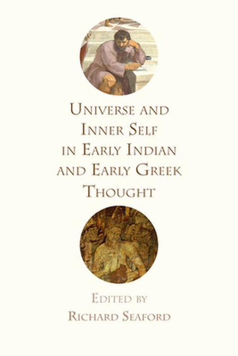 Universe and Inner Self in Early Indian and Early Greek Thought by Richard Seaford