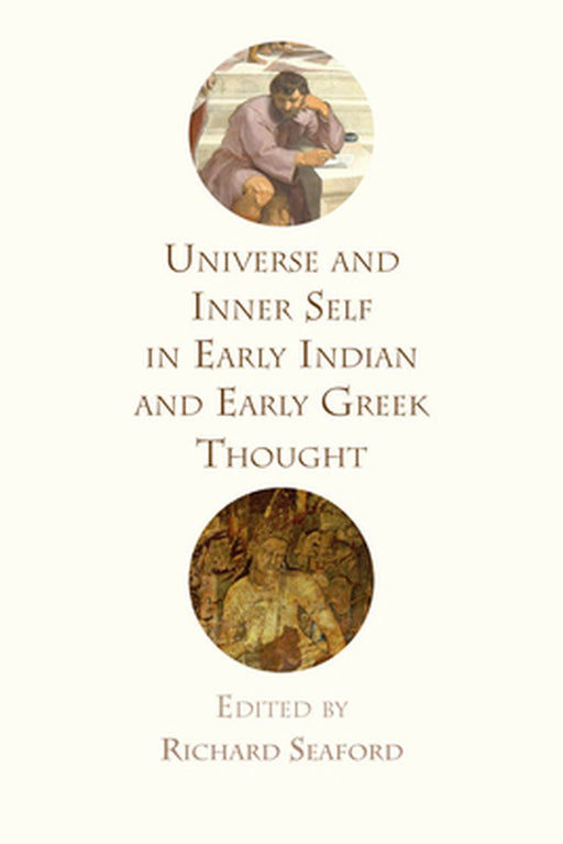 Universe and Inner Self in Early Indian and Early Greek Thought by Richard Seaford