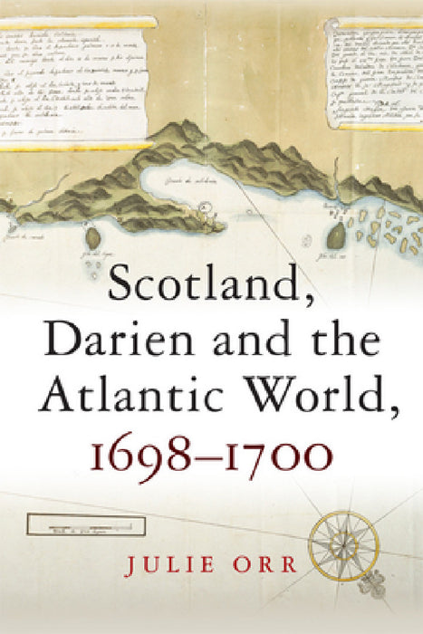 Scotland, Darien, and the Atlantic World, 1698-1700 by Julie Orr
