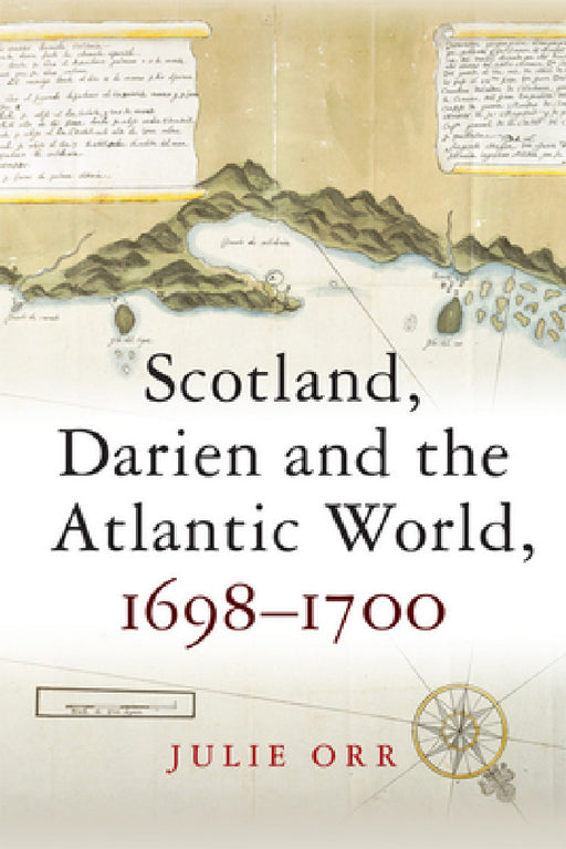Scotland, Darien, and the Atlantic World, 1698-1700 by Julie Orr