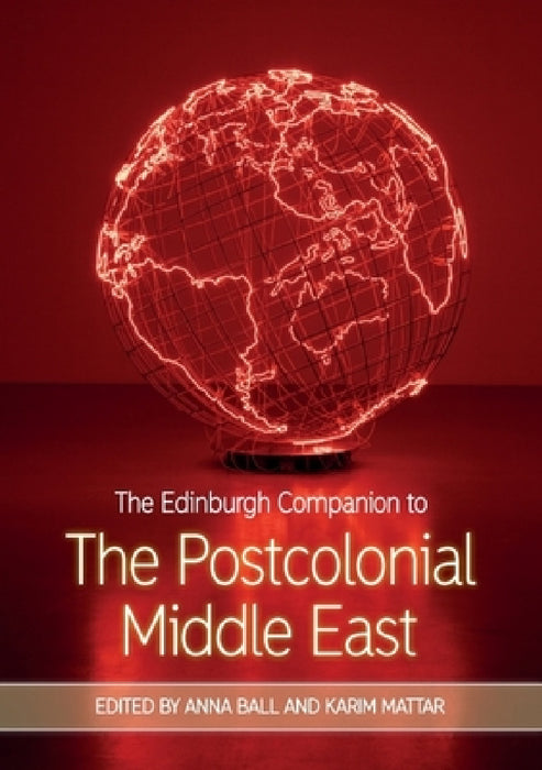 The Edinburgh Companion to the Postcolonial Middle East by Anna Ball, Karim Mattar