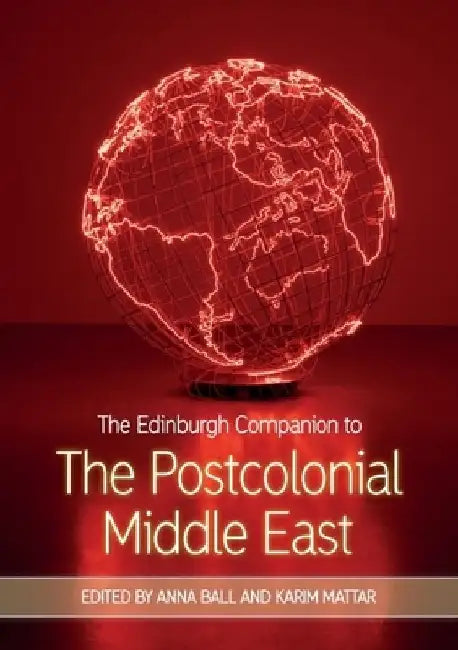 The Edinburgh Companion to the Postcolonial Middle East by Anna Ball