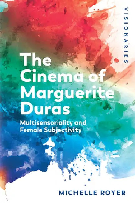 The Cinema of Marguerite Duras: Multisensoriality and Female Subjectivity by Michelle Royer