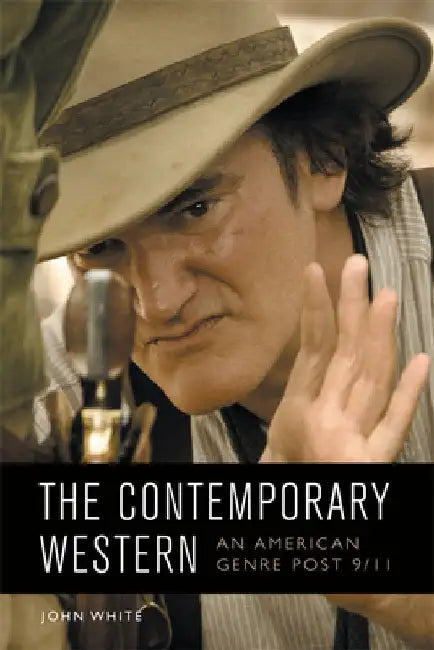 The Contemporary Western: An American Genre Post-9/11 by White, John