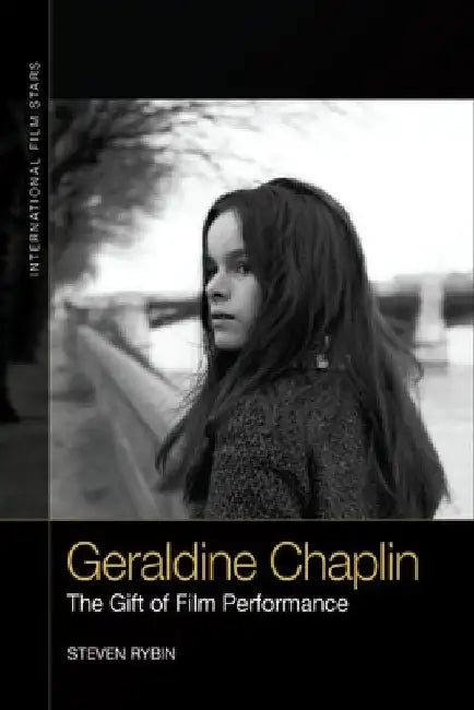 Geraldine Chaplin: The Gift of Film Performance by Steven Rybin