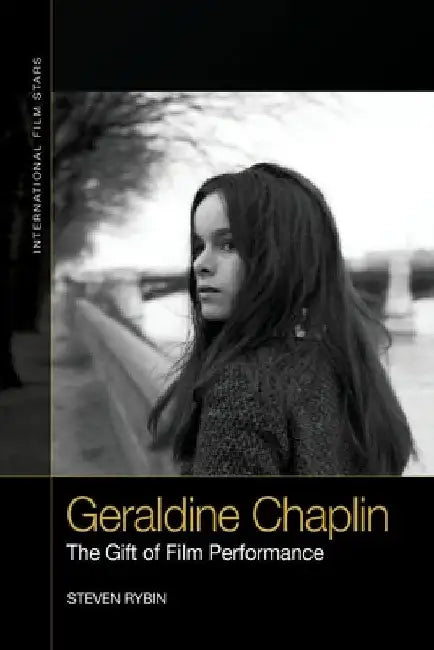 Geraldine Chaplin: The Gift of Film Performance by Steven Rybin