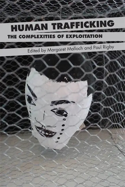 Human Trafficking: The Complexities of Exploitation by Margaret Malloch