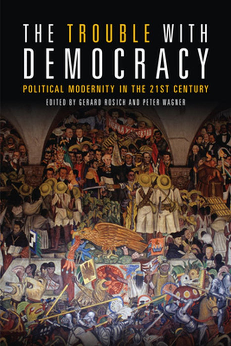 The Trouble with Democracy: Political Modernity in the 21st Century by Peter Wagner