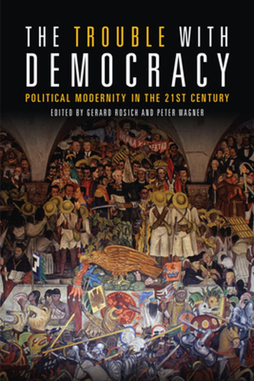 The Trouble with Democracy: Political Modernity in the 21st Century by Peter Wagner