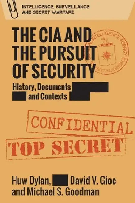 The CIA and the Pursuit of Security: History, Documents and Contexts by Huw Dylan