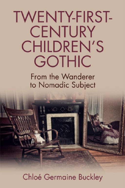 Twenty-First-Century Children's Gothic: From the Wanderer to Nomadic Subject by Chloé Germaine Buckley