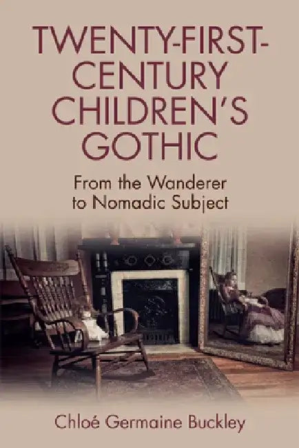 Twenty-First-Century Children's Gothic: From the Wanderer to Nomadic Subject by Chloé Germaine Buckley
