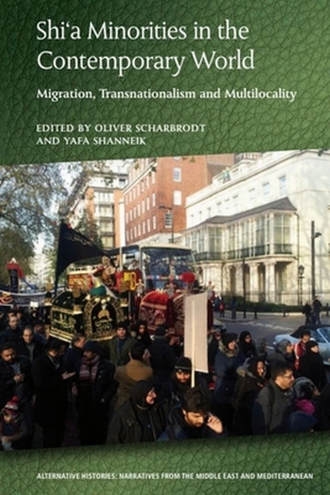 Shia Minorities in the Contemporary World: Migration, Transnationalism and Multilocality by Oliver Scharbrodt