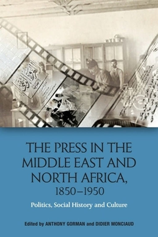The Press in the Middle East and North Africa 1850-1950: Politics Social History and Culture by Anthony Gorman