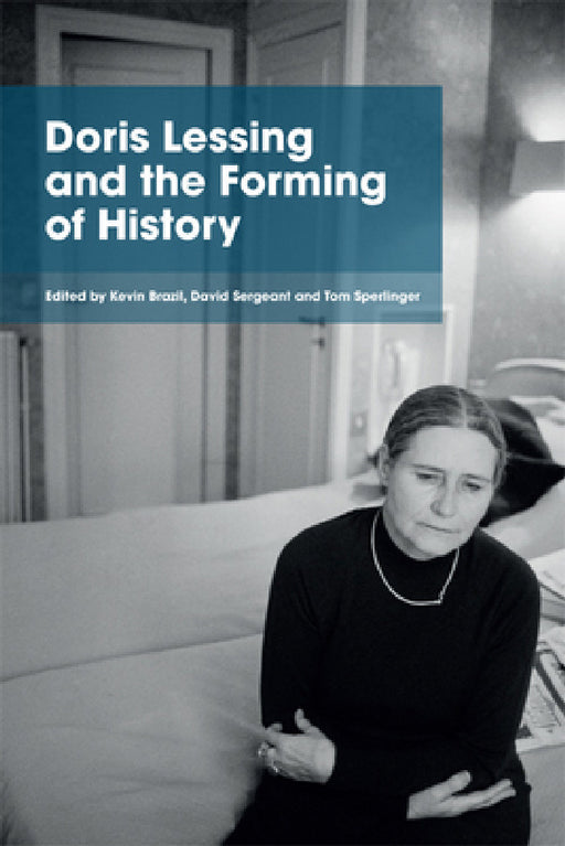 Doris Lessing and the Forming of History by Kevin Brazil, David Sergeant, Tom Sperlinger