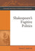 Shakespeare's Fugitive Politics by Thomas P. Anderson