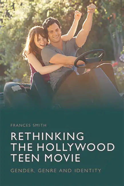Rethinking the Hollywood Teen Movie: Gender Genre and Identity by Frances Smith