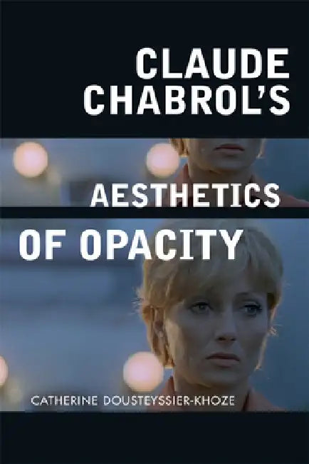 Claude Chabrol's Aesthetics of Opacity by Catherine Dousteyssier-Khoze
